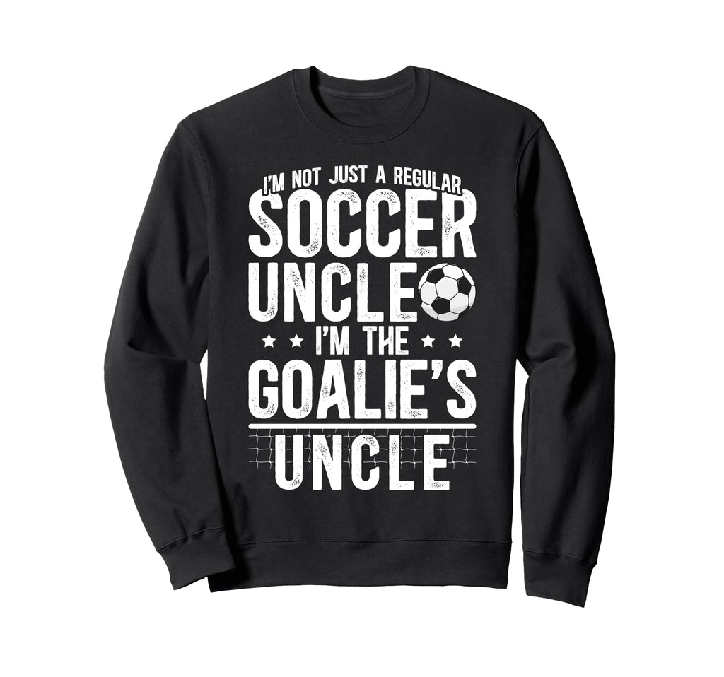 Im Soccer Goalie Uncle Soccer Sweatshirt - Fun Novelty Design Men Women - T-Shirt, Sweatshirt, Hoodie