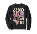 Roller Skates Ok Roller Skate Roller Sweatshirt - Novelty Apparel Unisex - T-Shirt, Sweatshirt, Hoodie