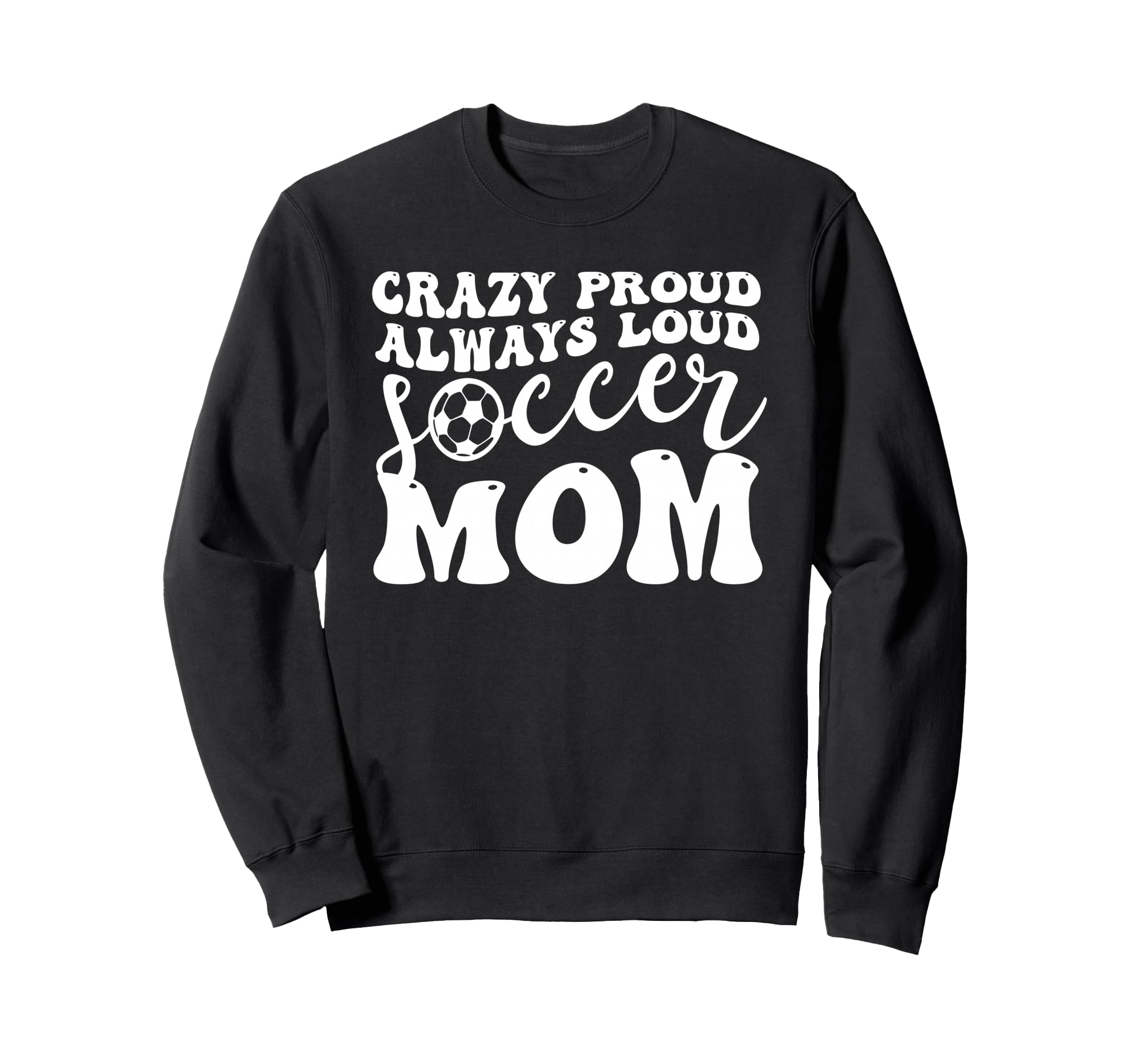 Crazy Proud Soccer Mom Football Funny Sweatshirt - Unique Graphic Unisex - T-Shirt, Sweatshirt, Hoodie