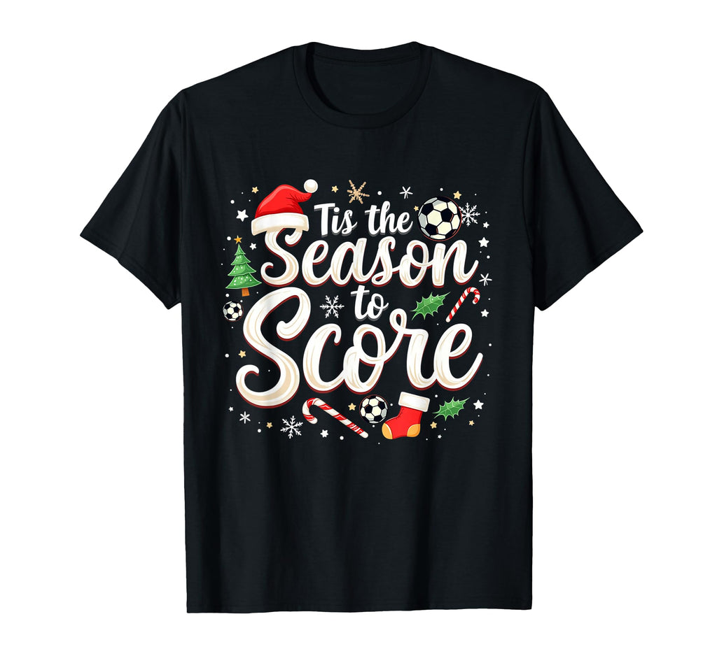 Tis Season To Score Soccer Player T-Shirt - Casual Everyday Wear Unisex - T-Shirt, Sweatshirt, Hoodie