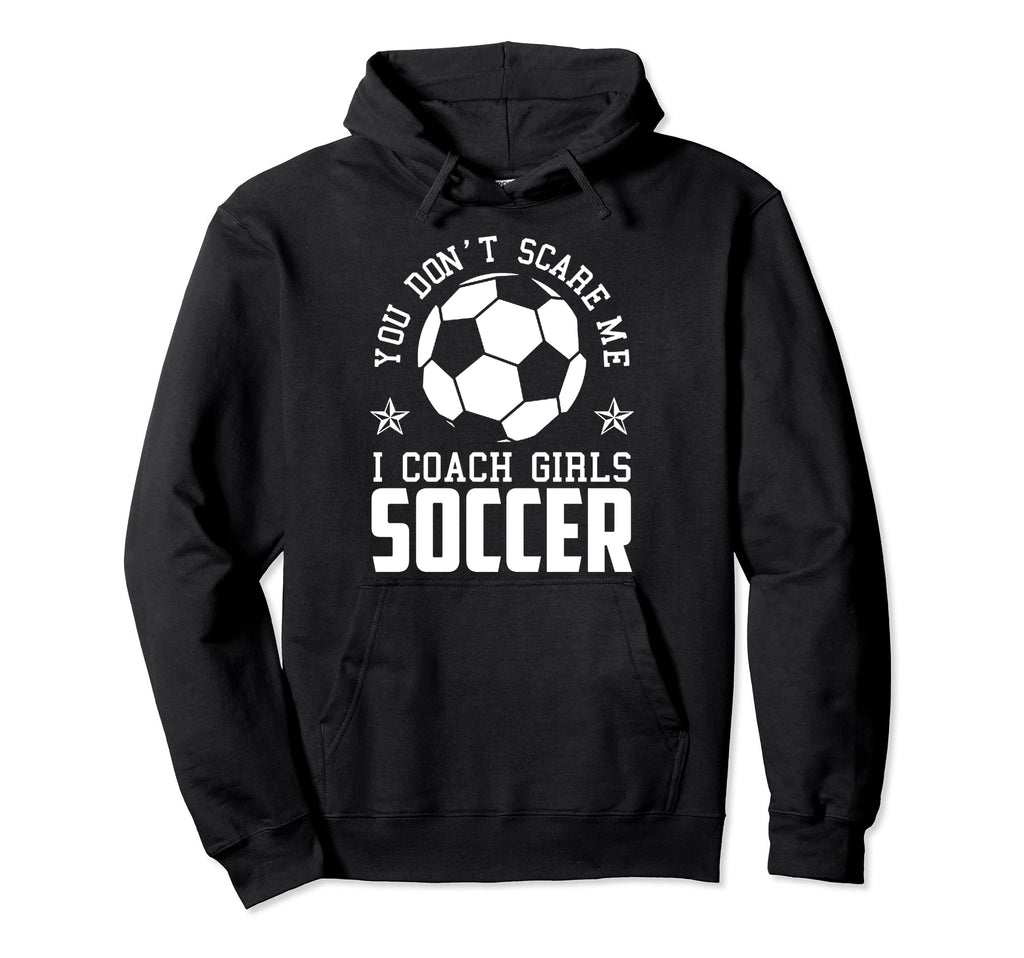 Mens Funny Soccer Coach You Dont Scare Hoodie - Streetwear Style Men Women - T-Shirt, Sweatshirt, Hoodie