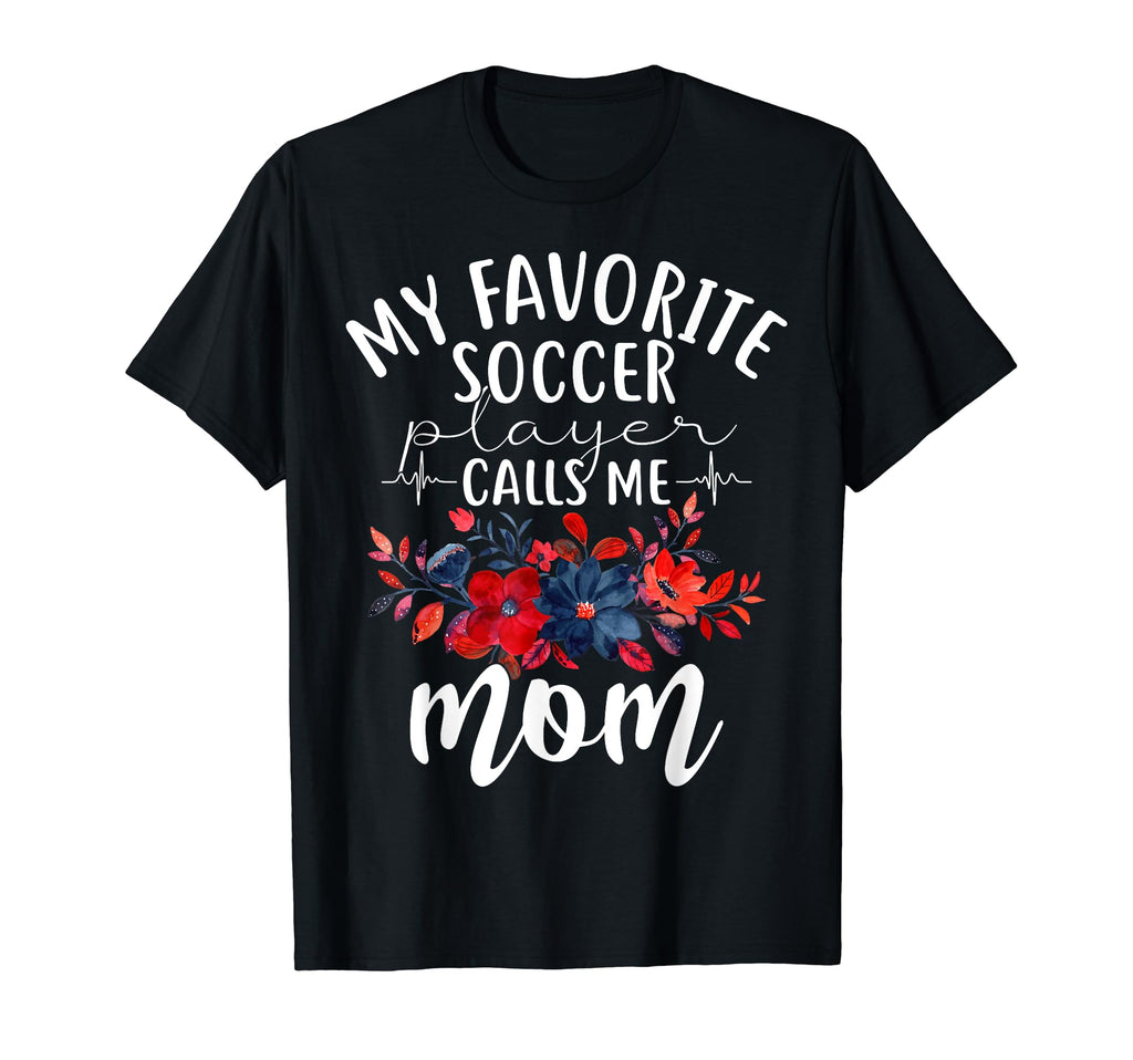 My Favorite Soccer Player Calls Me Mom Mama T-Shirt - Graphic Print Unisex - T-Shirt, Sweatshirt, Hoodie