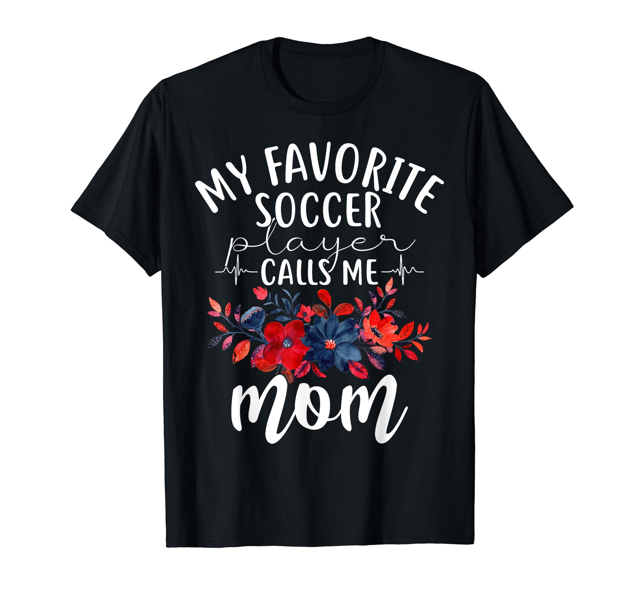 My Favorite Soccer Player Calls Me Mom Mama T-Shirt - Graphic Print Unisex - T-Shirt, Sweatshirt, Hoodie