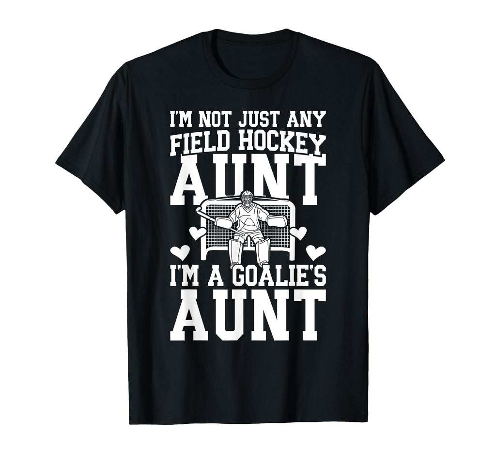 Im Field Hockey Goalie Aunt Field Hockey T-Shirt - Graphic Print Unisex - T-Shirt, Sweatshirt, Hoodie