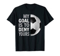 My Goal Is To Deny Yours Soccer Goalie T-Shirt - Trendy Graphic Unisex - T-Shirt, Sweatshirt, Hoodie