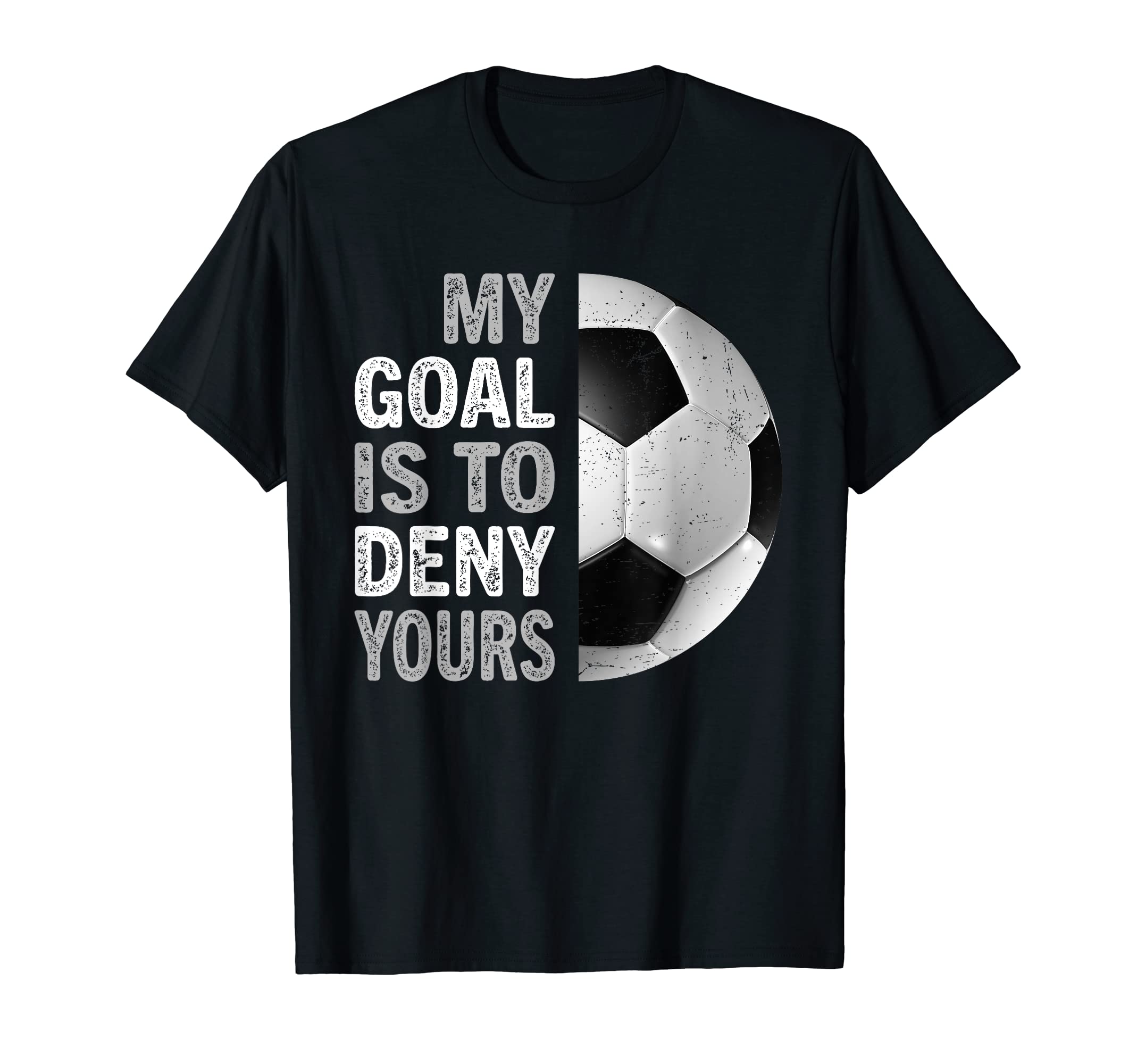 My Goal Is To Deny Yours Soccer Goalie T-Shirt - Trendy Graphic Unisex - T-Shirt, Sweatshirt, Hoodie