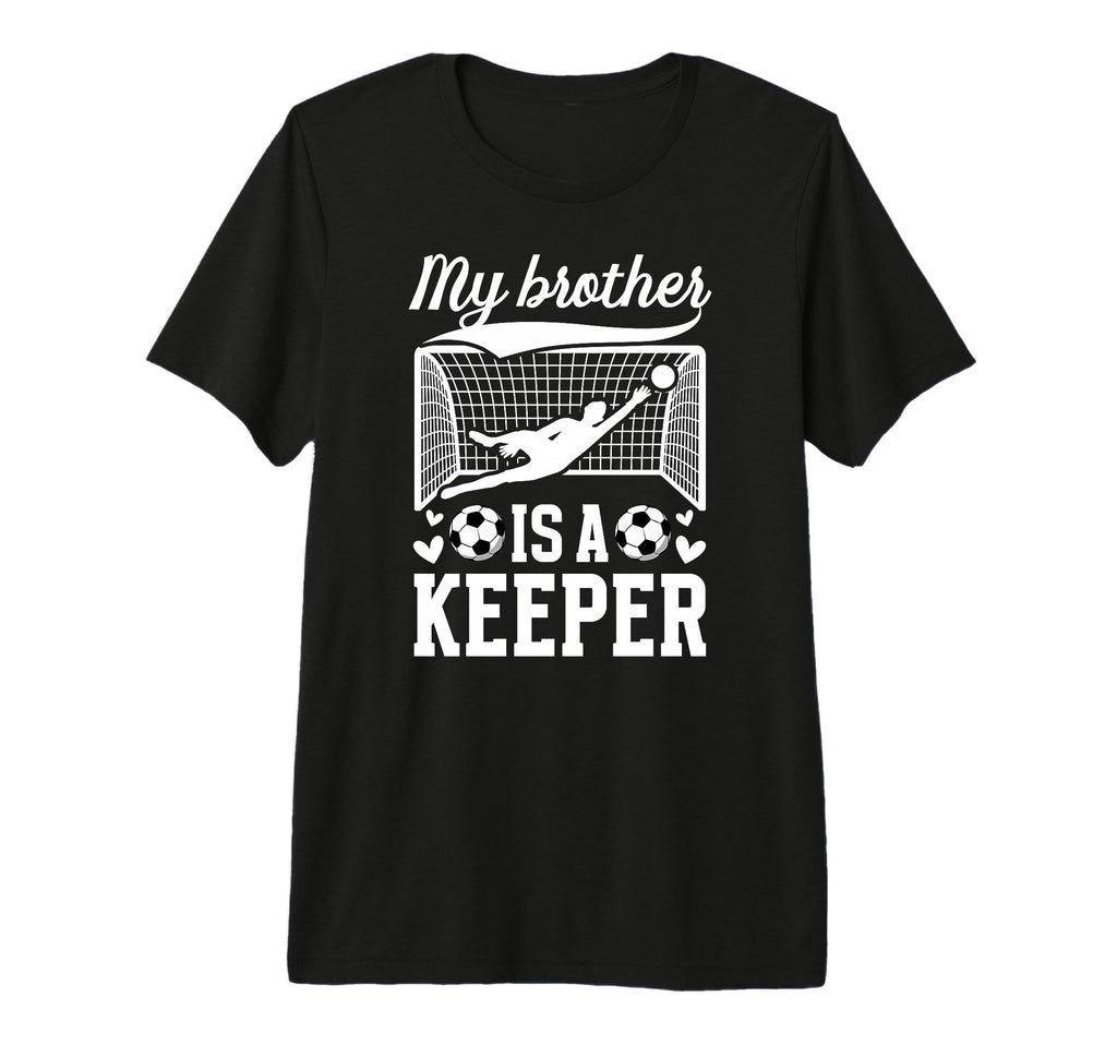 My Brother Is Soccer Keeper Sister T-Shirt - Casual Everyday Wear Unisex - T-Shirt, Sweatshirt, Hoodie