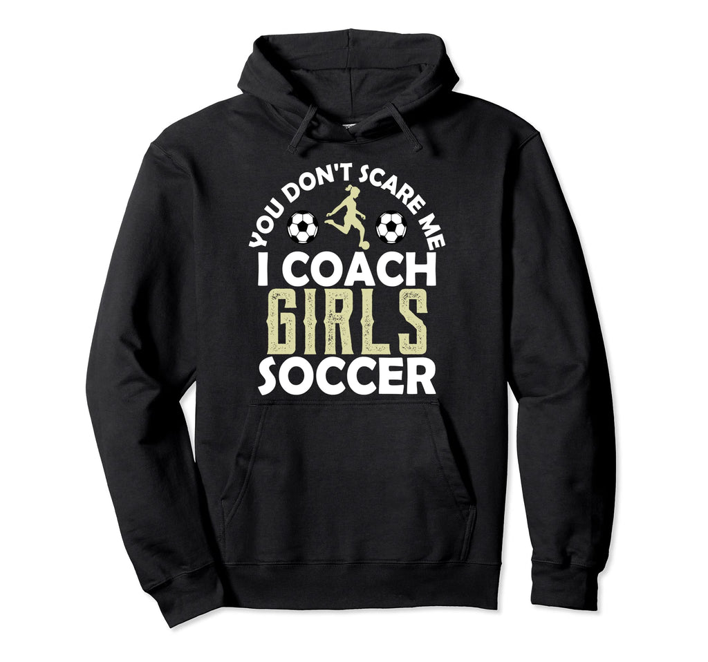 You Dont Scare Me I Coach Soccer Sports Hoodie - Unique Graphic Unisex - T-Shirt, Sweatshirt, Hoodie
