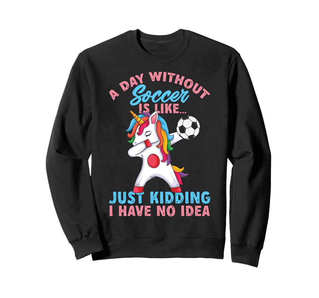 Funny Without Soccer Is Like No Sweatshirt - Unique Graphic Men Women - T-Shirt, Sweatshirt, Hoodie