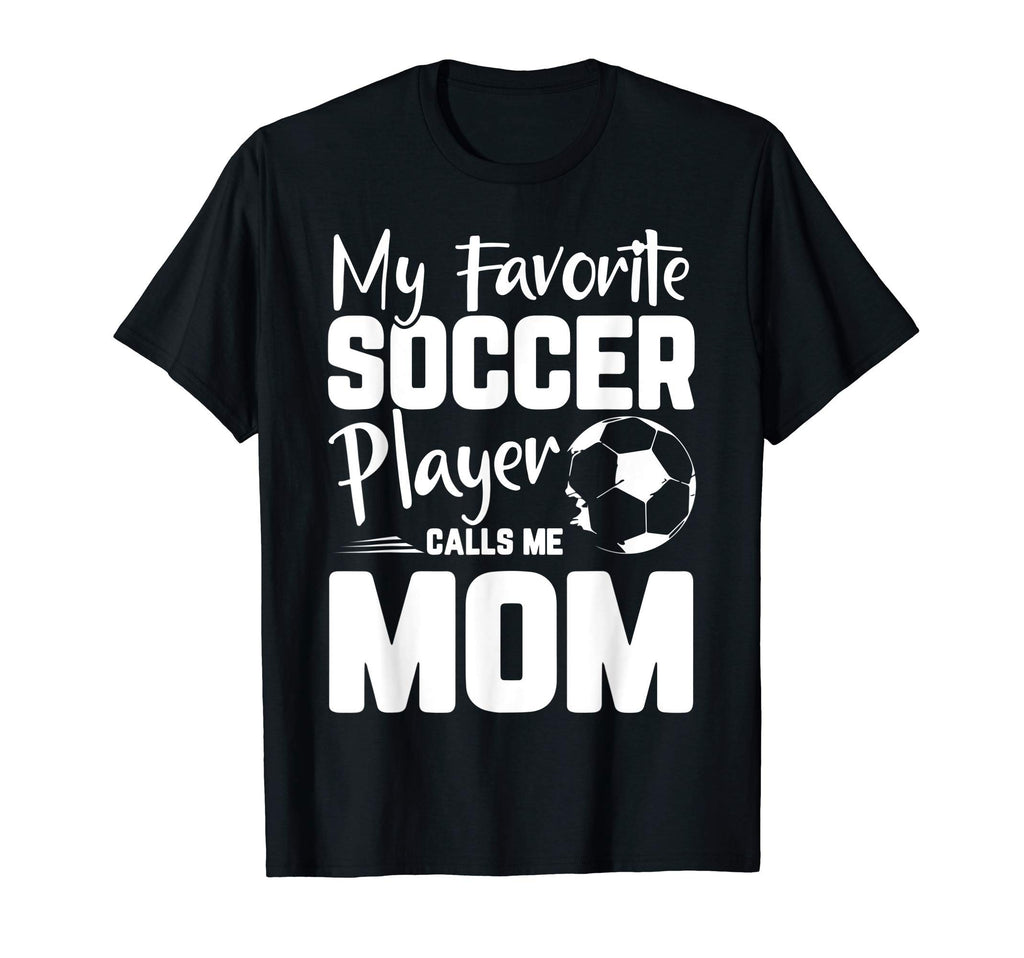 My Favorite Soccer Player Calls Me Mom T-Shirt - Unique Graphic Men Women - T-Shirt, Sweatshirt, Hoodie