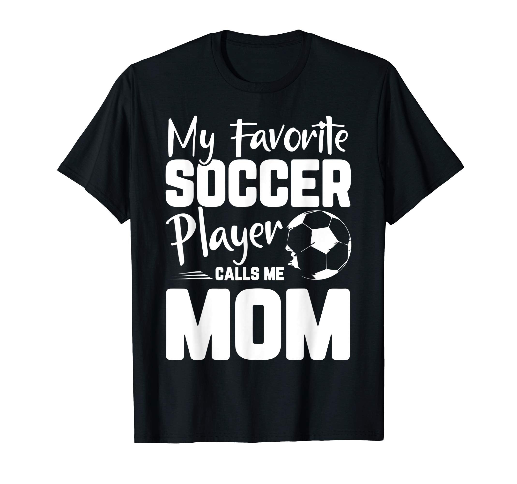 My Favorite Soccer Player Calls Me Mom T-Shirt - Unique Graphic Men Women - T-Shirt, Sweatshirt, Hoodie