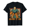 Ice Hockey Goalie Goalkeeper Bring It T-Shirt - Streetwear Style Unisex - T-Shirt, Sweatshirt, Hoodie