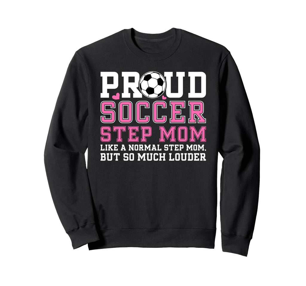 Proud Soccer Step Mom Sweatshirt - Casual Everyday Wear Men Women - T-Shirt, Sweatshirt, Hoodie