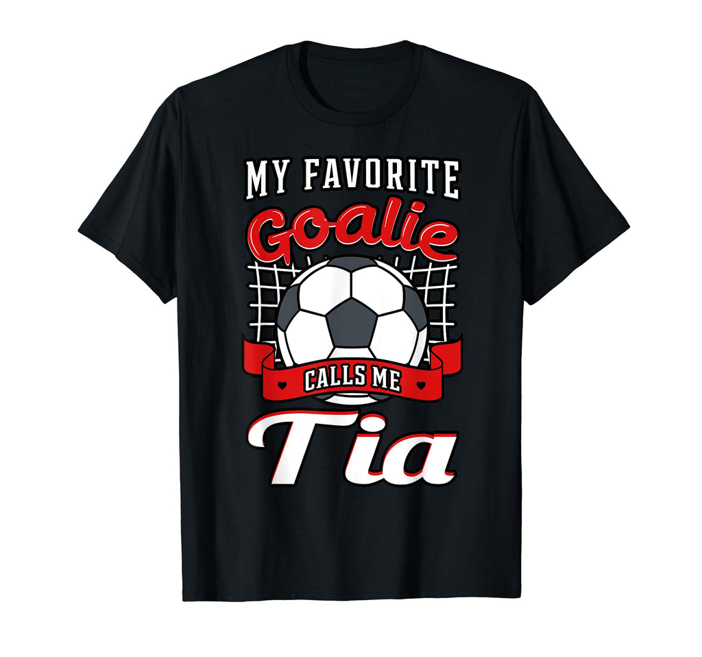 My Favorite Goalie Calls Me Tia Soccer T-Shirt - Novelty Apparel Men Women - T-Shirt, Sweatshirt, Hoodie