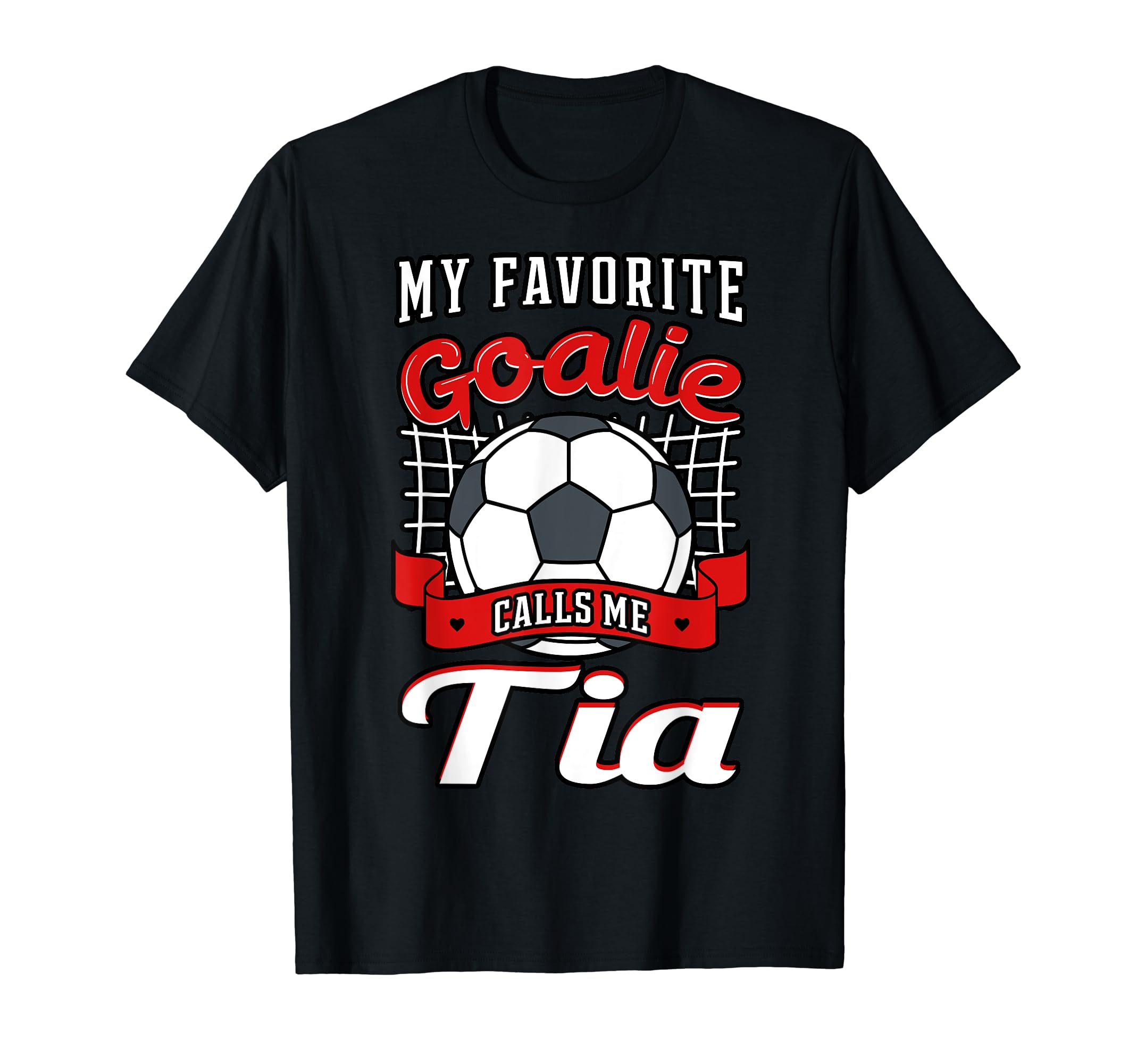 My Favorite Goalie Calls Me Tia Soccer T-Shirt - Novelty Apparel Men Women - T-Shirt, Sweatshirt, Hoodie