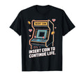 Insert Coin To Continue Life T-Shirt - Fun Novelty Design for Adults - T-Shirt, Sweatshirt, Hoodie