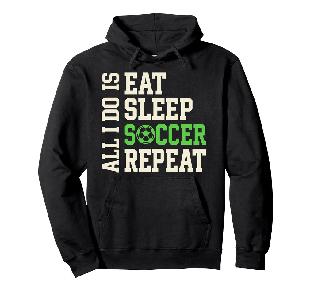 All I Do Is Eat Sleep Soccer Repeat Game Hoodie - Custom Art Print Unisex - T-Shirt, Sweatshirt, Hoodie