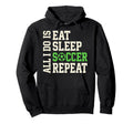All I Do Is Eat Sleep Soccer Repeat Game Hoodie - Custom Art Print Unisex - T-Shirt, Sweatshirt, Hoodie