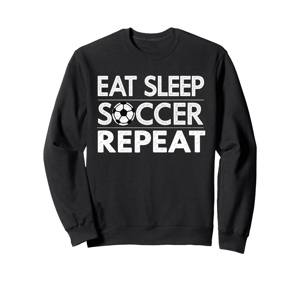 Eat Sleep Soccer Repeat Sport Sweatshirt - Novelty Apparel for Adults - T-Shirt, Sweatshirt, Hoodie