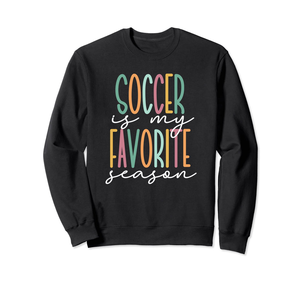 Soccer Is My Favorite Season Sweatshirt - Unique Graphic Unisex - T-Shirt, Sweatshirt, Hoodie