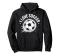 I Love Soccer Passionate Game Fan Hoodie - Fun Novelty Design Unisex - T-Shirt, Sweatshirt, Hoodie