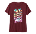 Lets Go We Almost Always Almost Win T-Shirt - Unique Graphic Men Women - T-Shirt, Sweatshirt, Hoodie