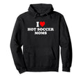 I Love Hot Soccer Moms Hoodie - Trendy Graphic for Adults - T-Shirt, Sweatshirt, Hoodie