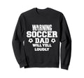 Warning Soccer Dad Will Yell Loudly Sweatshirt - Minimalist Print Unisex - T-Shirt, Sweatshirt, Hoodie
