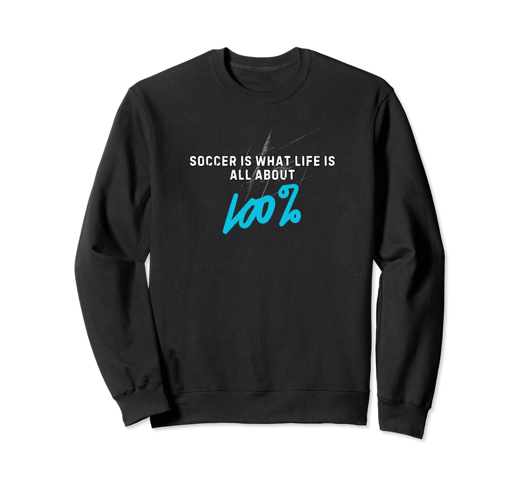 Soccer Is What Life Is All Sweatshirt - Casual Everyday Wear Men Women - T-Shirt, Sweatshirt, Hoodie