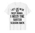 I Act Like Im Ok But Deep Down I Need T-Shirt - Novelty Apparel Men Women - T-Shirt, Sweatshirt, Hoodie