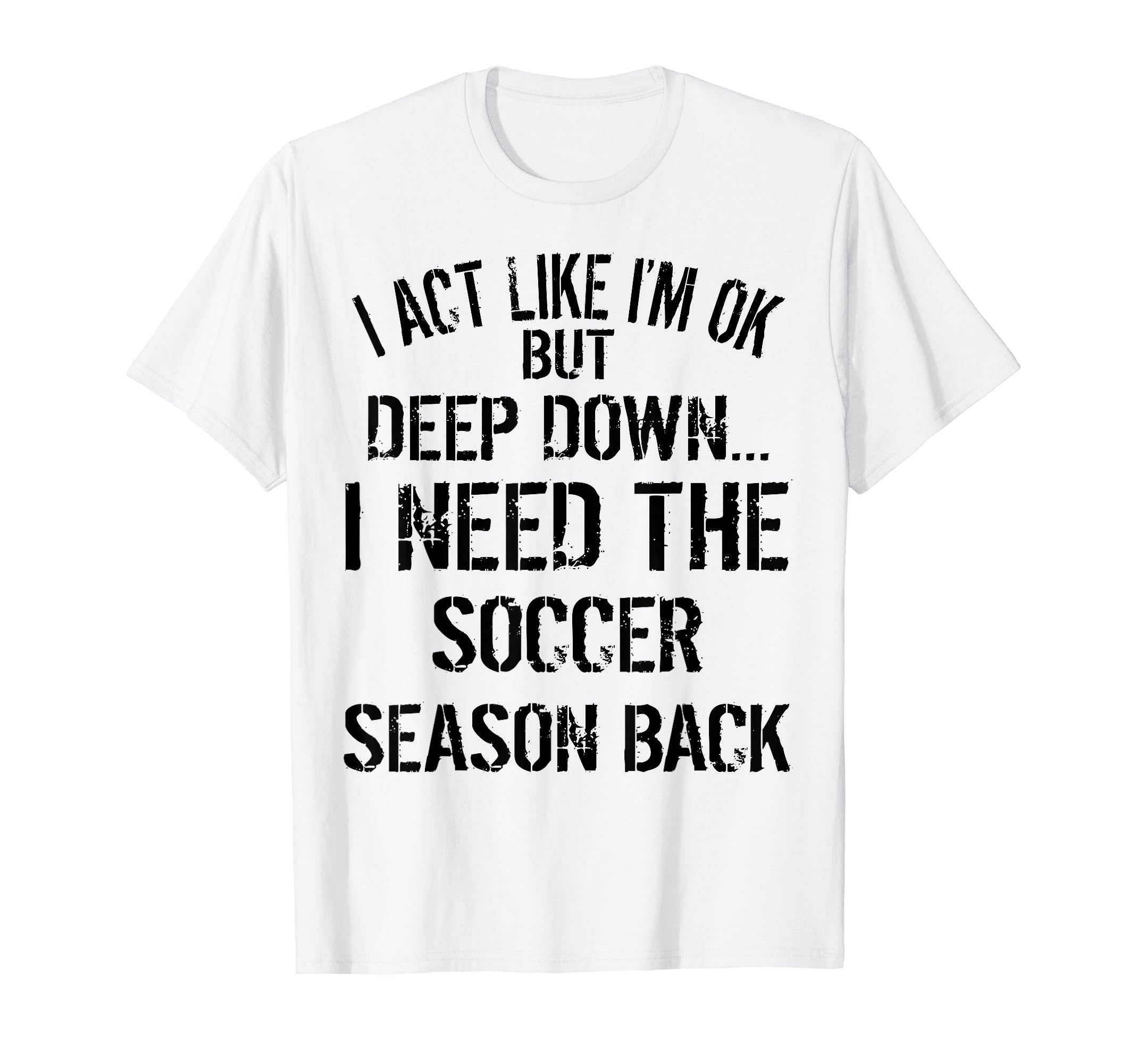 I Act Like Im Ok But Deep Down I Need T-Shirt - Novelty Apparel Men Women - T-Shirt, Sweatshirt, Hoodie