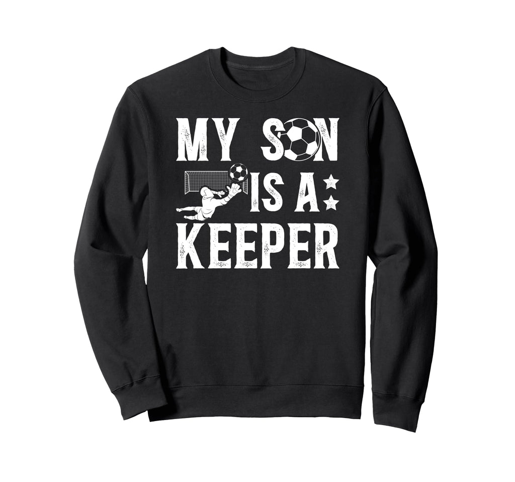 My Son Is Soccer Keeper Dad Soccer Sweatshirt - Novelty Apparel Unisex - T-Shirt, Sweatshirt, Hoodie