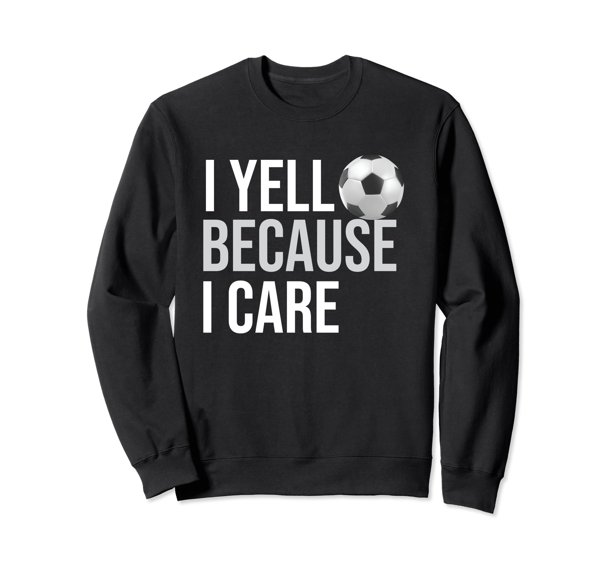 I Yell Because I Care Funny Soccer Sweatshirt - Unique Graphic Men Women - T-Shirt, Sweatshirt, Hoodie
