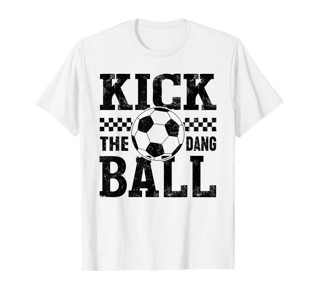 Kick Dang Ball Funny Soccer Mom Game Day T-Shirt - Streetwear Style Unisex - T-Shirt, Sweatshirt, Hoodie