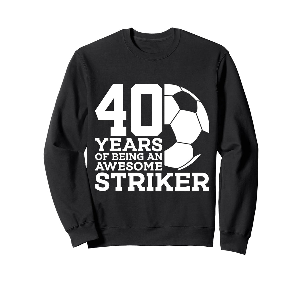Soccer 40 Years Awesome Soccer Sweatshirt - Novelty Apparel Men Women - T-Shirt, Sweatshirt, Hoodie