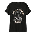 Best Soccer Players Are Born March T-Shirt - Fun Novelty Design Men Women - T-Shirt, Sweatshirt, Hoodie