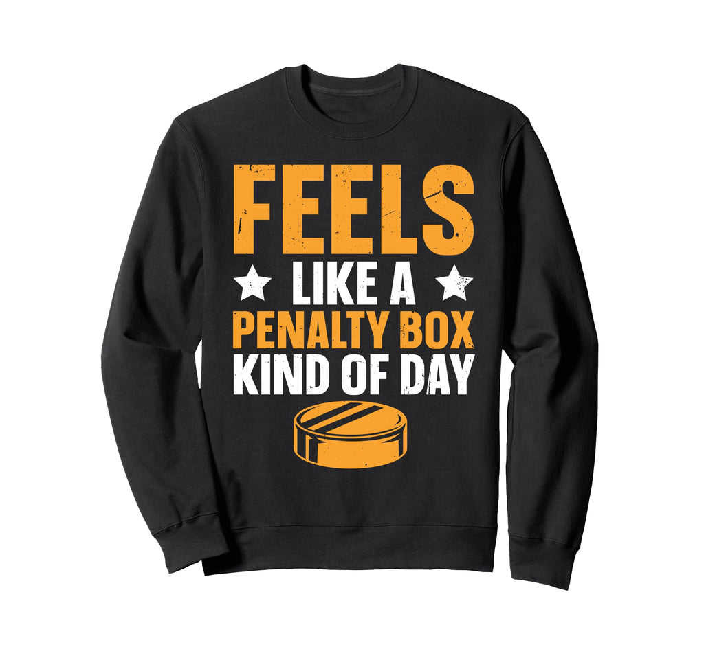 Feels Like Penalty Box Kind Day Sweatshirt - Casual Everyday Wear Unisex - T-Shirt, Sweatshirt, Hoodie