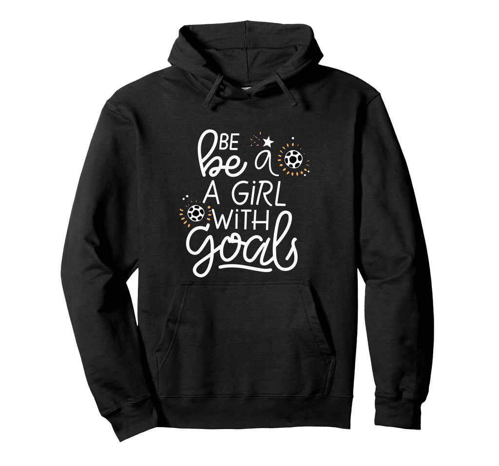 Be Goals Soccer Motivational Soccer Hoodie - Trendy Graphic Men Women - T-Shirt, Sweatshirt, Hoodie