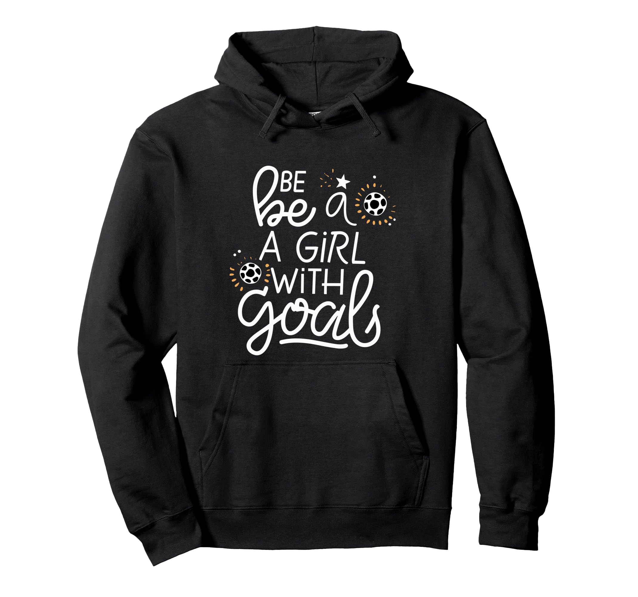 Be Goals Soccer Motivational Soccer Hoodie - Trendy Graphic Men Women - T-Shirt, Sweatshirt, Hoodie