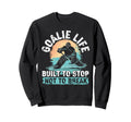 Goalie Life Built To Stop Not To Sweatshirt - Custom Art Print Men Women - T-Shirt, Sweatshirt, Hoodie