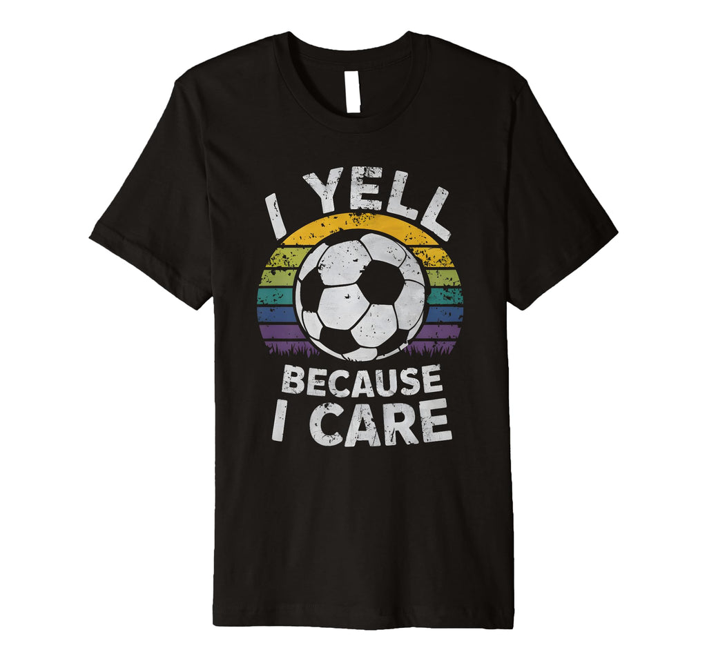 I Yell Because I Care Soccer Dads Proud T-Shirt - Trendy Graphic Men Women - T-Shirt, Sweatshirt, Hoodie