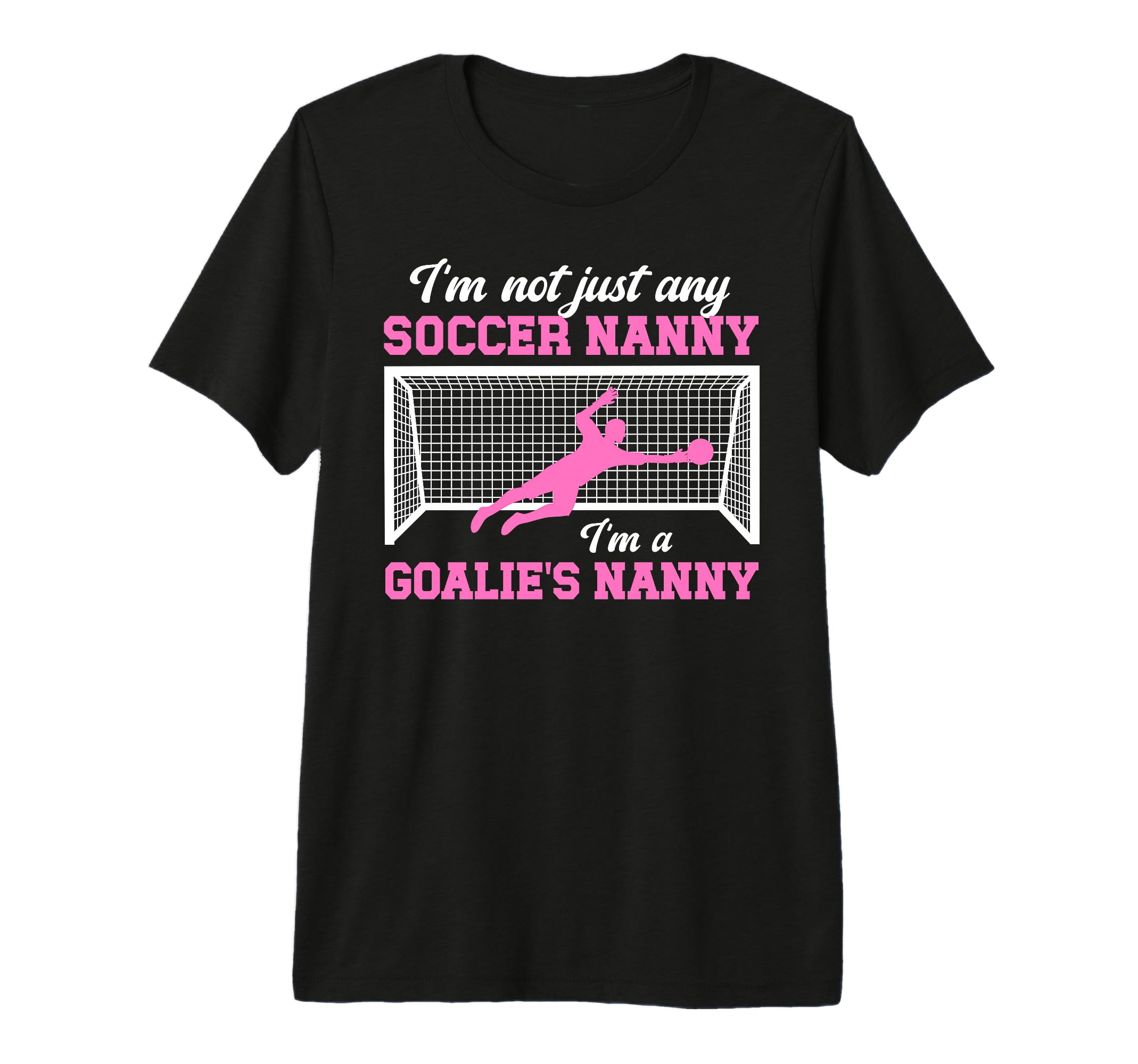 Im Soccer Goalie Nanny Soccer Keeper T-Shirt - Unique Graphic Men Women - T-Shirt, Sweatshirt, Hoodie