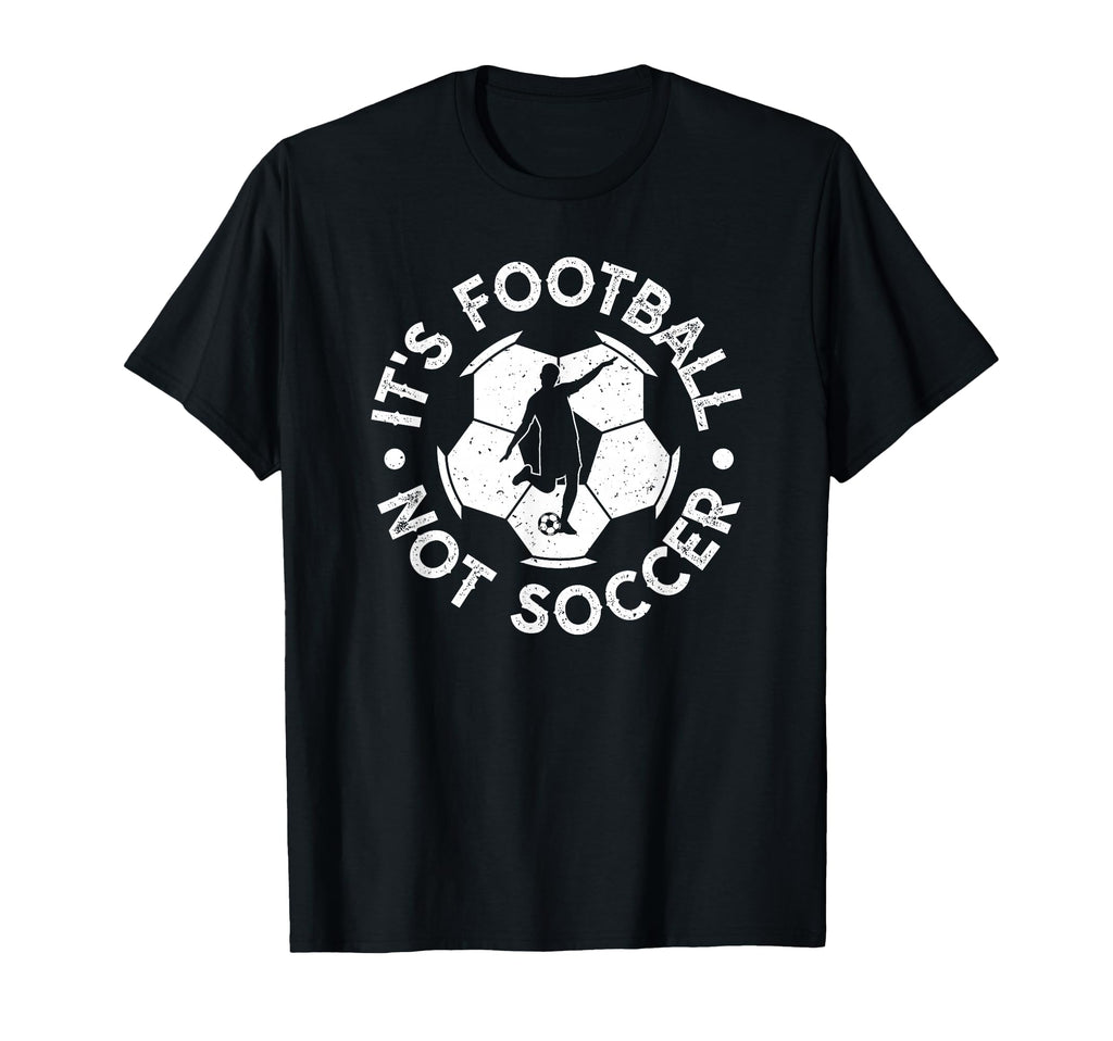 Its Football Not Soccer T-Shirt - Novelty Apparel Unisex - T-Shirt, Sweatshirt, Hoodie