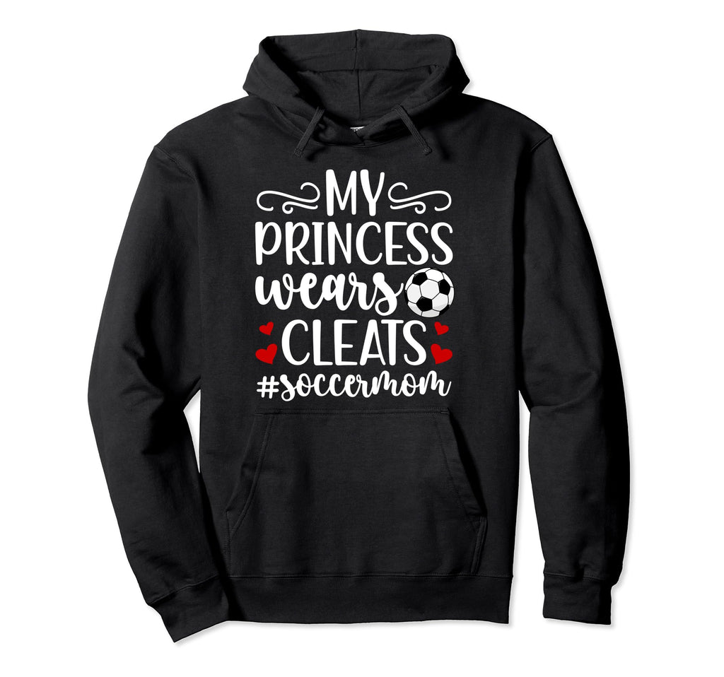 My Princess Wears Cleats Soccer Mom Soccer Hoodie - Novelty Apparel Unisex - T-Shirt, Sweatshirt, Hoodie