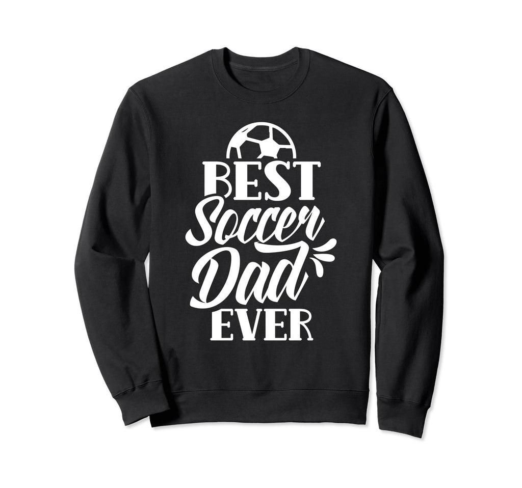 Best Soccer Dad Ever Daddy Father Sweatshirt - Graphic Print Men Women - T-Shirt, Sweatshirt, Hoodie