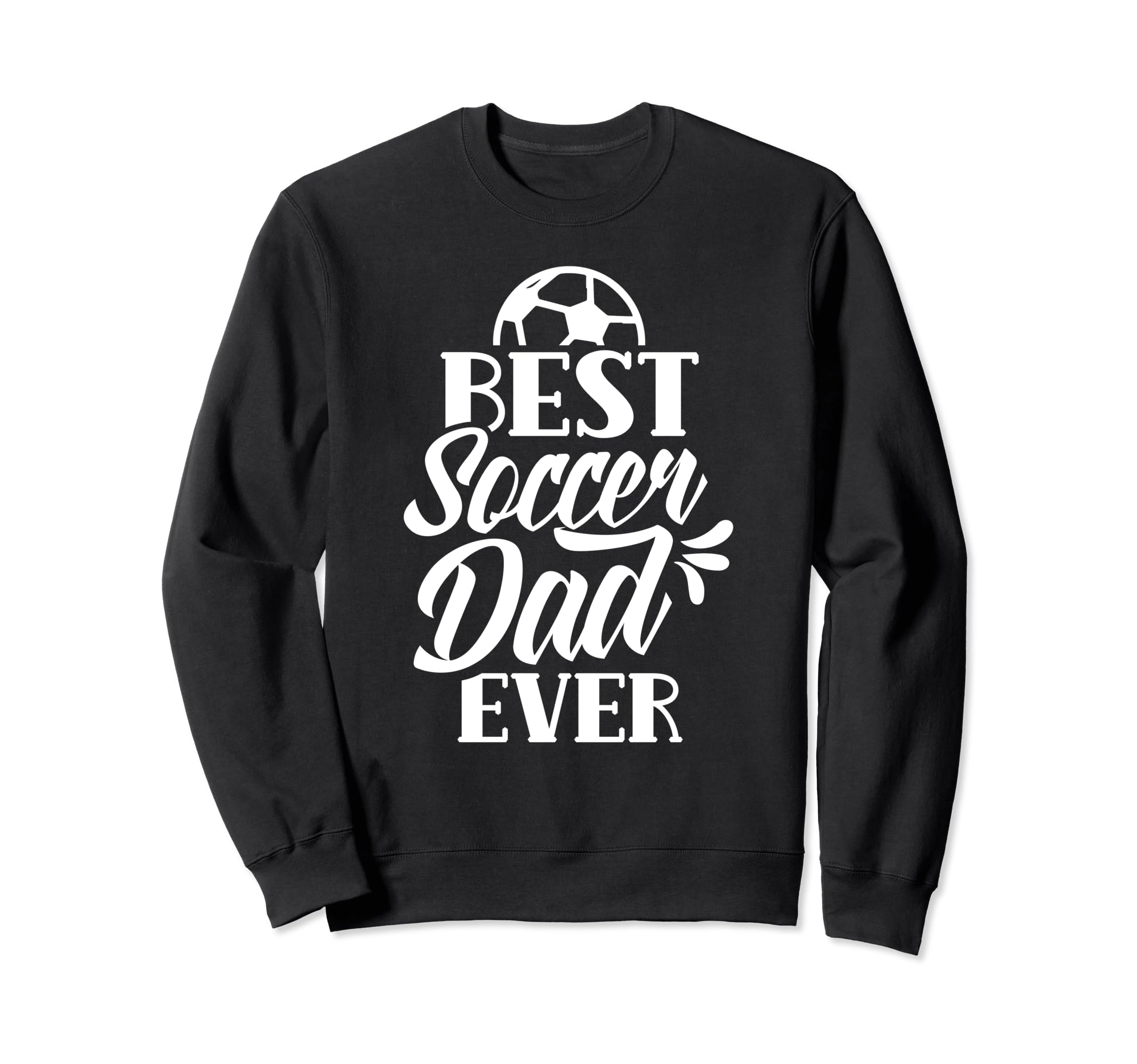 Best Soccer Dad Ever Daddy Father Sweatshirt - Graphic Print Men Women - T-Shirt, Sweatshirt, Hoodie