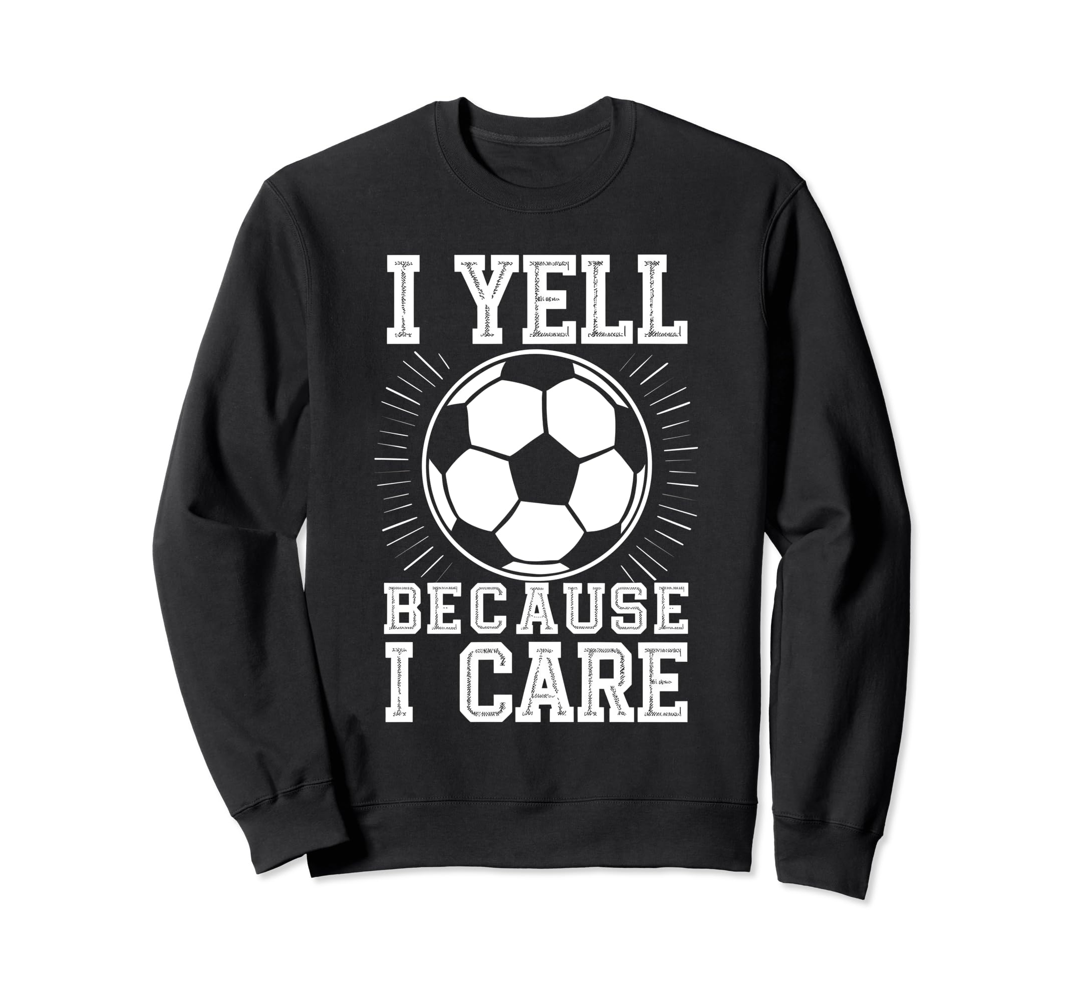 I Yell Because I Care Soccer Dads Proud Sweatshirt - Trendy Graphic Unisex - T-Shirt, Sweatshirt, Hoodie
