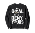 My Goal Is To Deny Yours Funny Sweatshirt - Minimalist Print for Adults - T-Shirt, Sweatshirt, Hoodie
