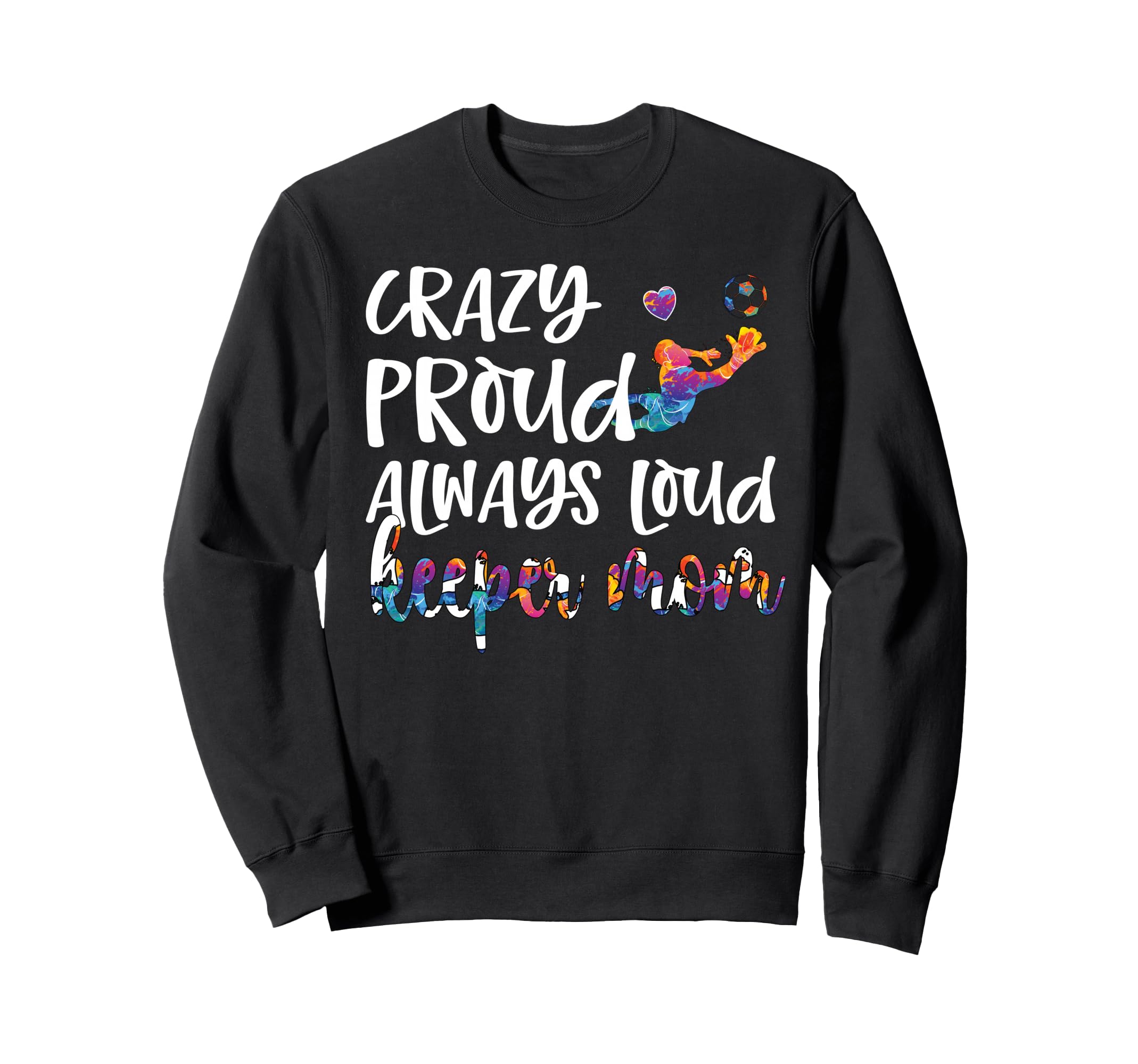 Crazy Proud Soccer Goalkeeper Mom Sweatshirt - Trendy Graphic for Adults - T-Shirt, Sweatshirt, Hoodie