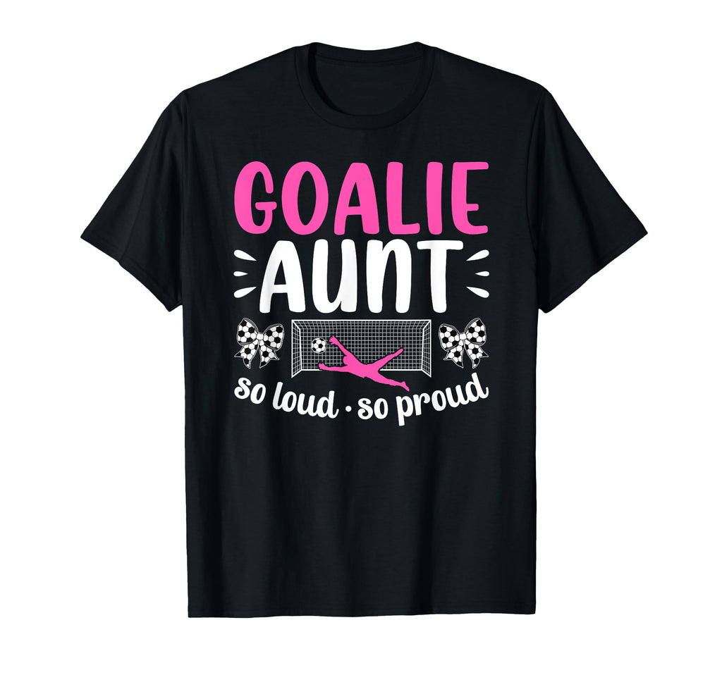 Soccer Goalie Aunt So Loud Soccer Keeper T-Shirt - Graphic Print Men Women - T-Shirt, Sweatshirt, Hoodie